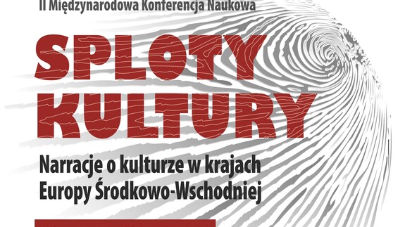 Międzynarodowa konferencja naukowa "Sploty kultury. Narracje o kulturze w krajach Europy Środkowo-Wschodniej"