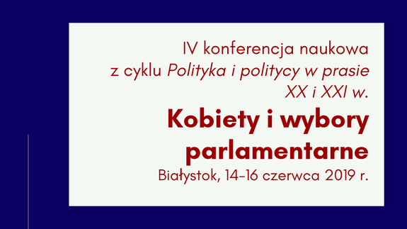 IV konferencja naukowa z cyklu Polityka i politycy w prasie XX i XXI w. - Kobiety i wybory parlamentarne 