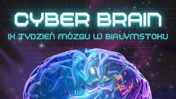 CYBER BRAIN - Wydział Filozofii i Kognitywistyki Uniwersytetu w Białymstoku zaprasza na IX Tydzień Mózgu