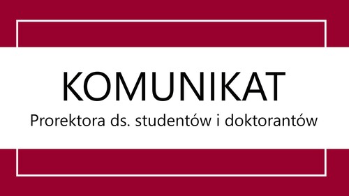 Komunikat Prorektor ds. studentów i doktorantów