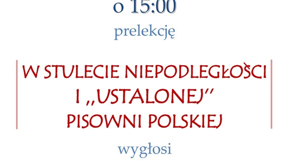 O stuleciu niepodległości i ,,ustalonej” pisowni polskiej.
Kolejna mistrzowska prelekcja na UwB