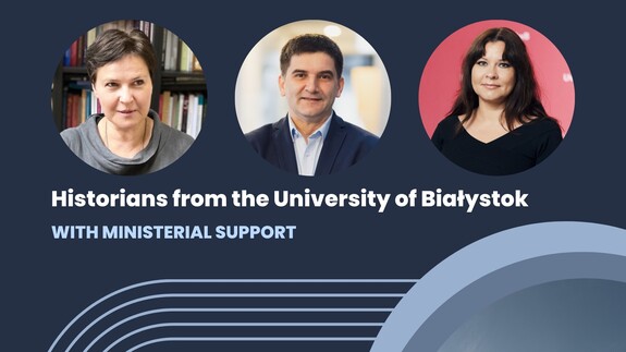 Three Historians from the University of Białystok with ministerial support under the Excellent Science II and Social Responsibility of Science II programs